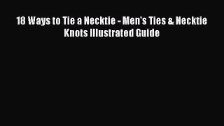 Read Books 18 Ways to Tie a Necktie - Men's Ties & Necktie Knots Illustrated Guide Ebook PDF