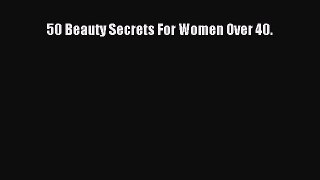 Read Books 50 Beauty Secrets For Women Over 40. ebook textbooks
