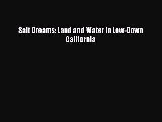 Read Salt Dreams: Land and Water in Low-Down California Ebook Free