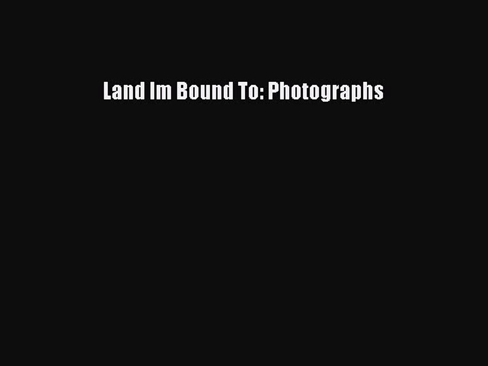 Read Land Im Bound To: Photographs Ebook Free