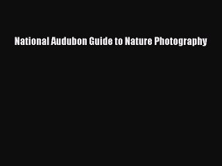 Read National Audubon Guide to Nature Photography Ebook Free