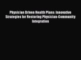 [Read] Physician Driven Health Plans: Innovative Strategies for Restoring Physician-Community