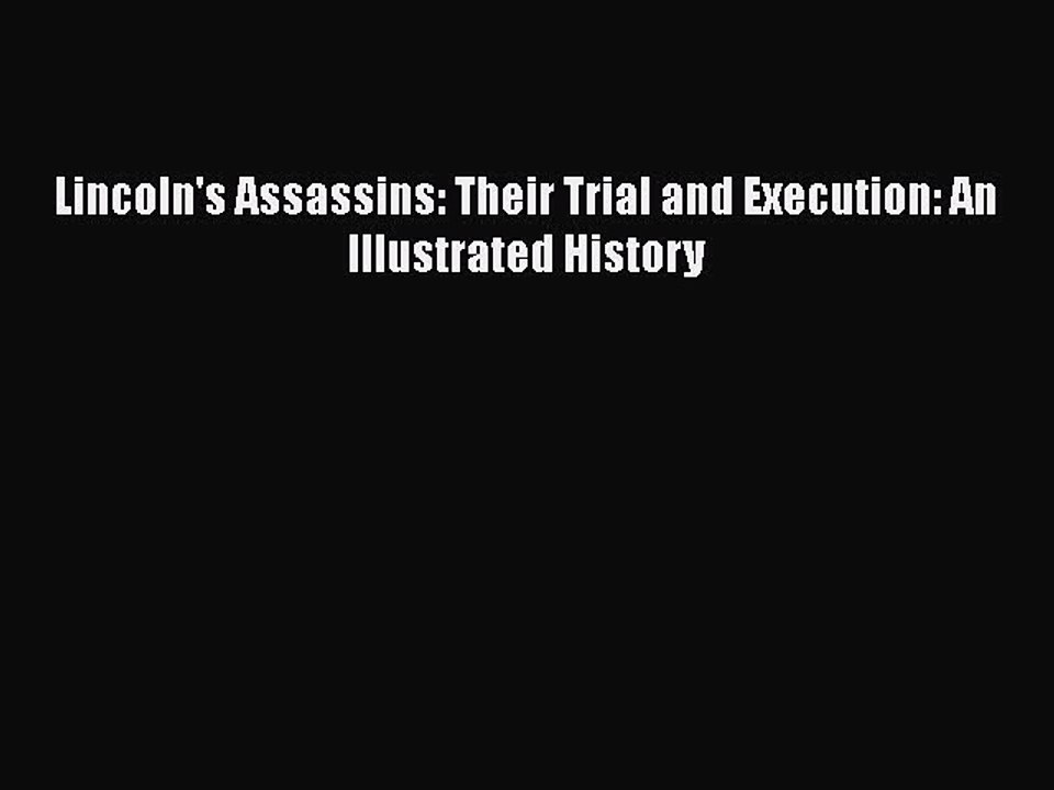 Download Lincoln's Assassins: Their Trial and Execution: An Illustrated History PDF Online