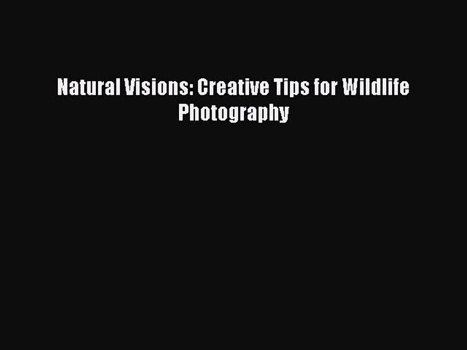 Read Natural Visions: Creative Tips for Wildlife Photography PDF Free