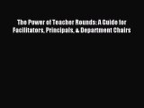 Read The Power of Teacher Rounds: A Guide for Facilitators Principals & Department Chairs Ebook