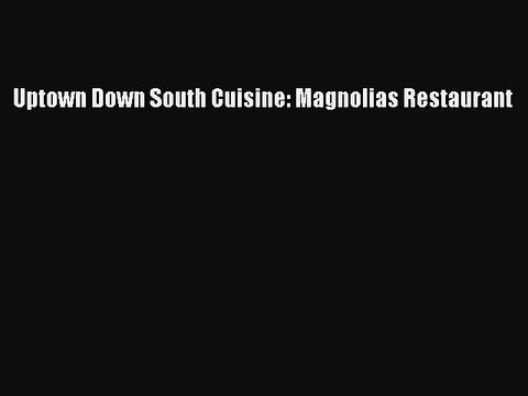 Read Books Uptown Down South Cuisine: Magnolias Restaurant Ebook PDF