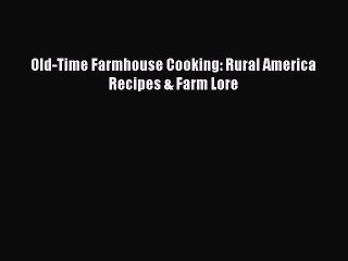 Read Books Old-Time Farmhouse Cooking: Rural America Recipes & Farm Lore PDF Free