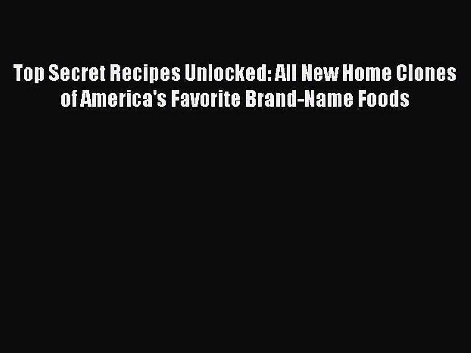 Read Books Top Secret Recipes Unlocked: All New Home Clones of America's Favorite Brand-Name
