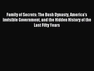 Download Family of Secrets: The Bush Dynasty America's Invisible Government and the Hidden