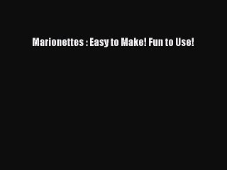 Download Marionettes : Easy to Make! Fun to Use! Free Books