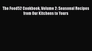 Read Books The Food52 Cookbook Volume 2: Seasonal Recipes from Our Kitchens to Yours E-Book