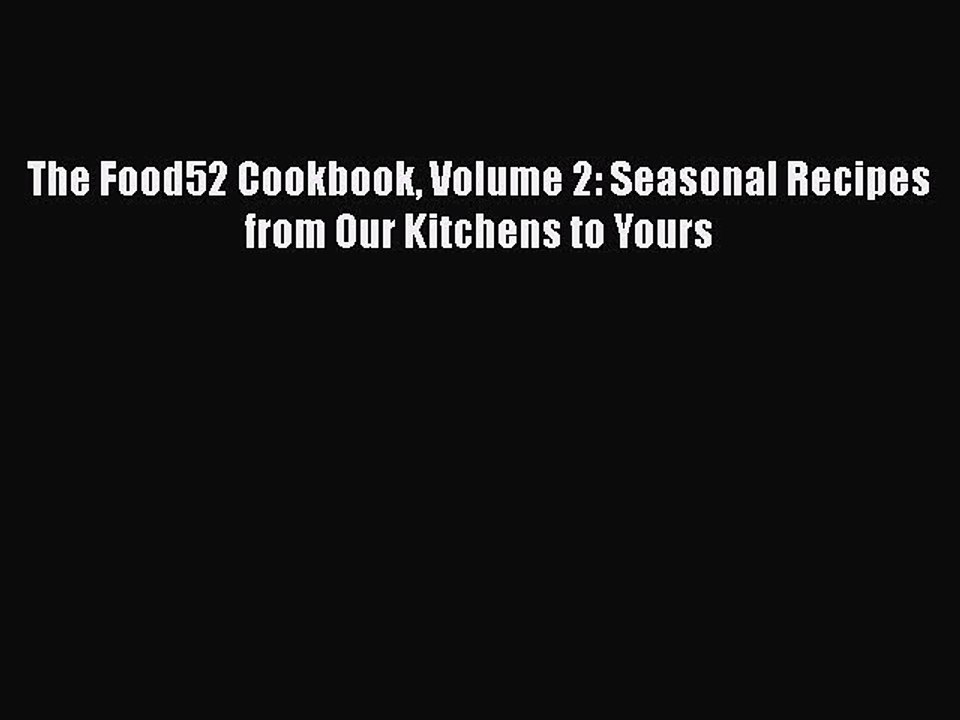 Read Books The Food52 Cookbook Volume 2: Seasonal Recipes from Our Kitchens to Yours E-Book