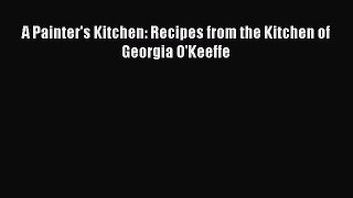 Read Books A Painter's Kitchen: Recipes from the Kitchen of Georgia O'Keeffe E-Book Free