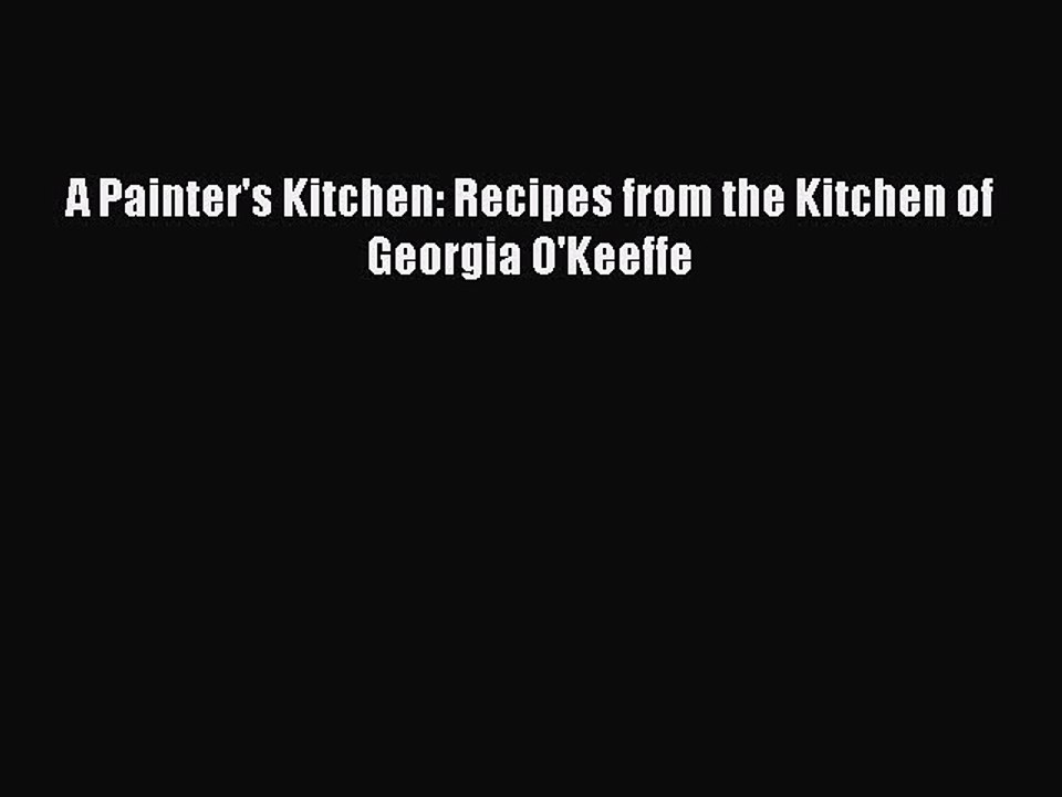 Read Books A Painter's Kitchen: Recipes from the Kitchen of Georgia O'Keeffe E-Book Free