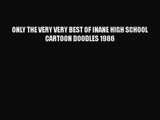 PDF ONLY THE VERY VERY BEST OF INANE HIGH SCHOOL CARTOON DOODLES 1986  EBook