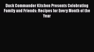 Read Books Duck Commander Kitchen Presents Celebrating Family and Friends: Recipes for Every