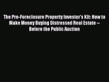 Read The Pre-Foreclosure Property Investor's Kit: How to Make Money Buying Distressed Real