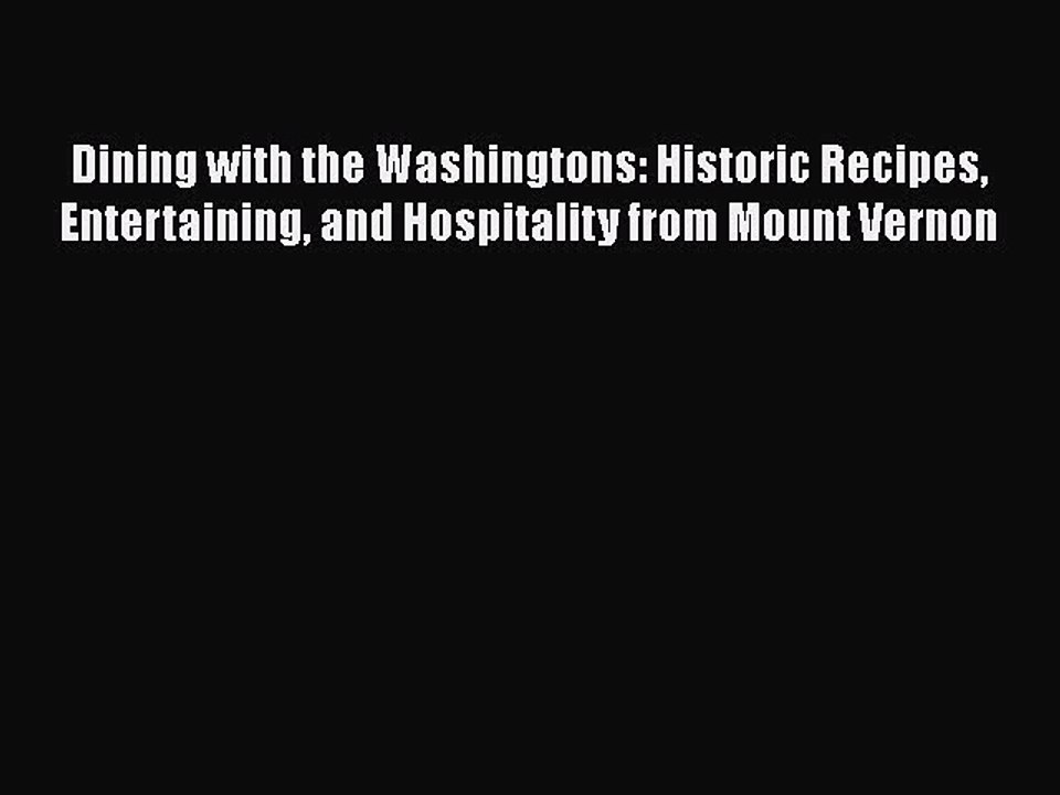 Read Books Dining with the Washingtons: Historic Recipes Entertaining and Hospitality from