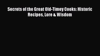 Read Books Secrets of the Great Old-Timey Cooks: Historic Recipes Lore & Wisdom E-Book Free