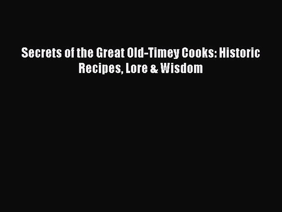 Read Books Secrets of the Great Old-Timey Cooks: Historic Recipes Lore & Wisdom E-Book Free