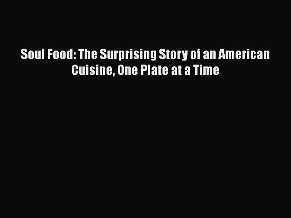 Read Books Soul Food: The Surprising Story of an American Cuisine One Plate at a Time Ebook