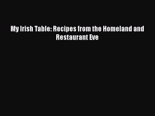 Read Books My Irish Table: Recipes from the Homeland and Restaurant Eve E-Book Free