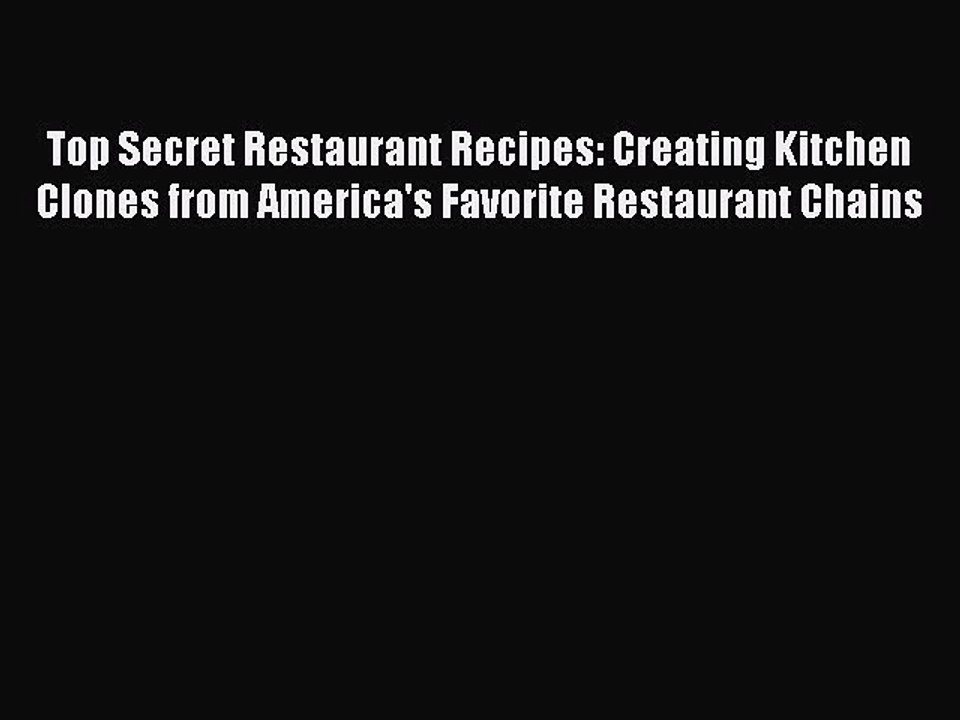 Read Books Top Secret Restaurant Recipes: Creating Kitchen Clones from America's Favorite Restaurant