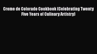 Read Books Creme de Colorado Cookbook (Celebrating Twenty Five Years of Culinary Artistry)