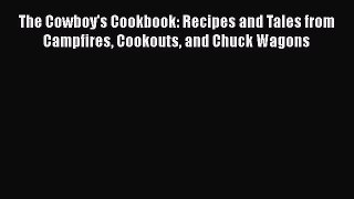Download Books The Cowboy's Cookbook: Recipes and Tales from Campfires Cookouts and Chuck Wagons