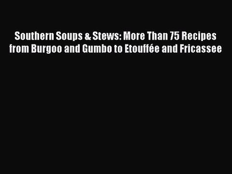Read Books Southern Soups & Stews: More Than 75 Recipes from Burgoo and Gumbo to EtouffÃ©e and