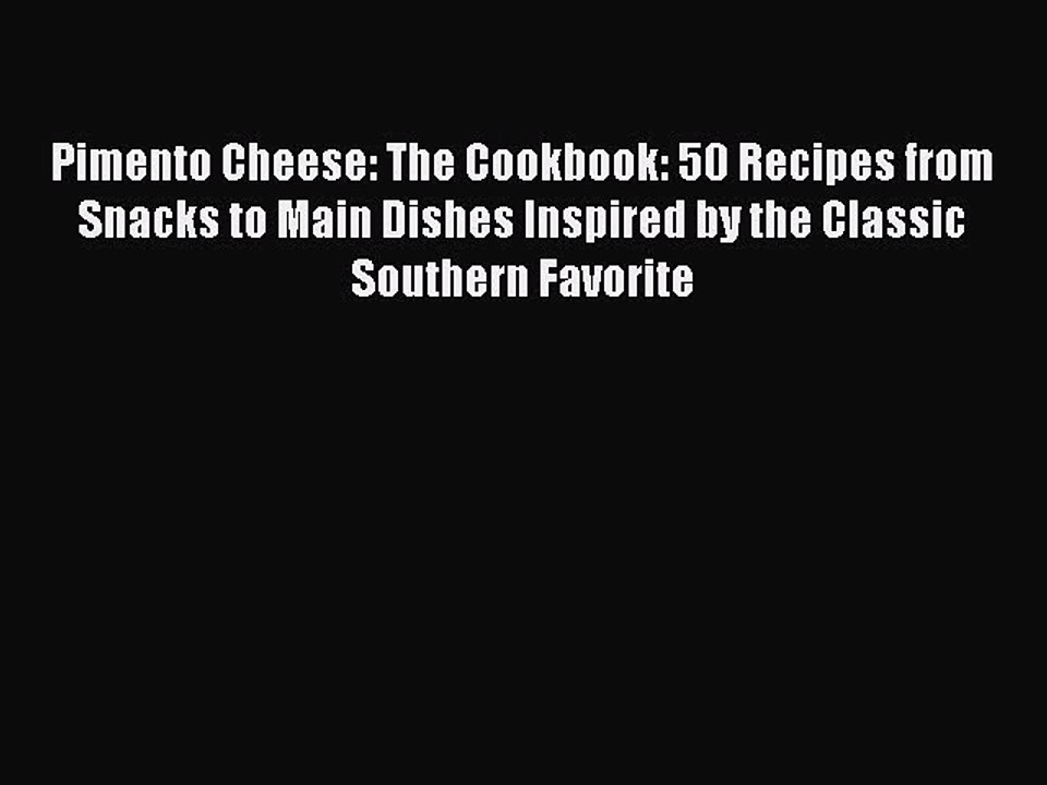 Read Books Pimento Cheese: The Cookbook: 50 Recipes from Snacks to Main Dishes Inspired by