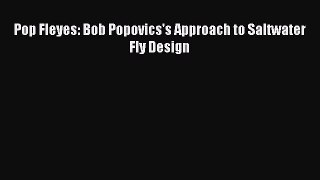 Read Pop Fleyes: Bob Popovics's Approach to Saltwater Fly Design E-Book Download