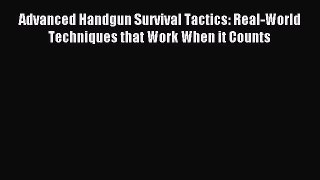 Read Advanced Handgun Survival Tactics: Real-World Techniques that Work When it Counts PDF