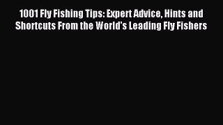 Read 1001 Fly Fishing Tips: Expert Advice Hints and Shortcuts From the World's Leading Fly