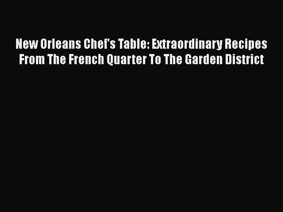 Read Books New Orleans Chef's Table: Extraordinary Recipes From The French Quarter To The Garden