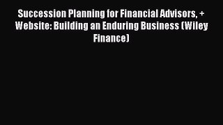 Read Succession Planning for Financial Advisors + Website: Building an Enduring Business (Wiley