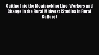 Read Cutting Into the Meatpacking Line: Workers and Change in the Rural Midwest (Studies in