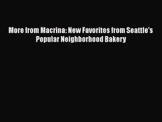 Read Books More from Macrina: New Favorites from Seattle's Popular Neighborhood Bakery E-Book