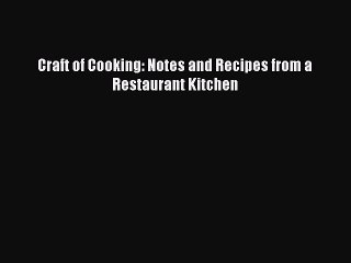 Download Books Craft of Cooking: Notes and Recipes from a Restaurant Kitchen Ebook PDF