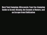 Read Best Tent Camping: Wisconsin: Your Car-Camping Guide to Scenic Beauty the Sounds of Nature