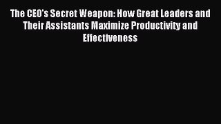 Download The CEO's Secret Weapon: How Great Leaders and Their Assistants Maximize Productivity
