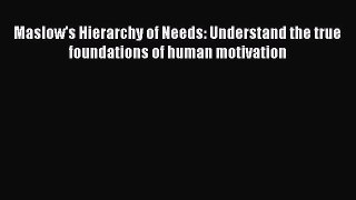 Read Maslow's Hierarchy of Needs: Understand the true foundations of human motivation PDF Online