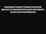 Read Developing Technical Training: A Structured Approach for Developing Classroom and Computer-based