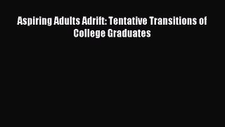 Download Aspiring Adults Adrift: Tentative Transitions of College Graduates PDF Online