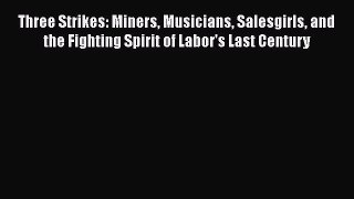 [PDF] Three Strikes: Miners Musicians Salesgirls and the Fighting Spirit of Labor's Last Century