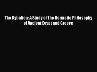 Download Books The Kybalion: A Study of The Hermetic Philosophy of Ancient Egypt and Greece