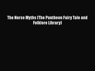 Download Books The Norse Myths (The Pantheon Fairy Tale and Folklore Library) E-Book Free