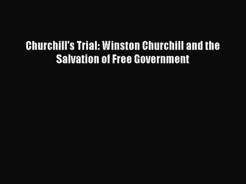 Read Books Churchill's Trial: Winston Churchill and the Salvation of Free Government ebook