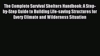 Read The Complete Survival Shelters Handbook: A Step-by-Step Guide to Building Life-saving