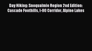 Read Day Hiking: Snoqualmie Region 2nd Edition: Cascade Foothills I-90 Corridor Alpine Lakes